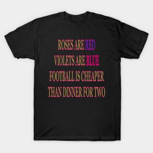 Roses are red violets are blue Football is cheaper than dinner for two T-Shirt